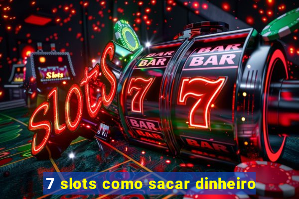 7 slots como sacar dinheiro